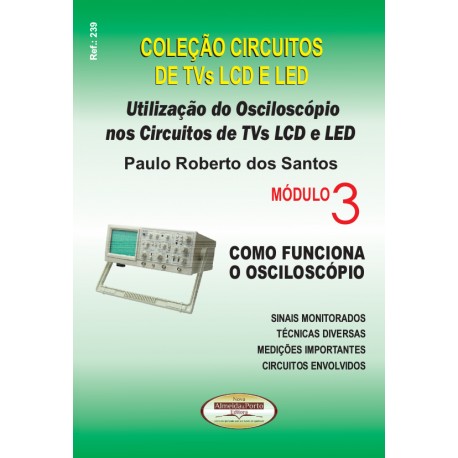 Coleção Circuitos de Proteção em Tvs LCD e LED. Utliiação do Osciloscópio nos Circuitos de TVs LCD e LED Vol.Vol.03